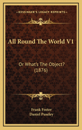 All Round the World V1: Or What's the Object? (1876)
