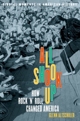 All Shook Up: How Rock 'n' Roll Changed America - Altschuler, Glenn C