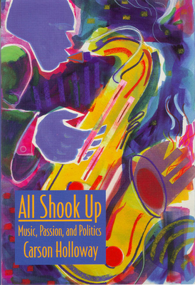 All Shook Up: Music, Passion, and Politics - Holloway, Carson