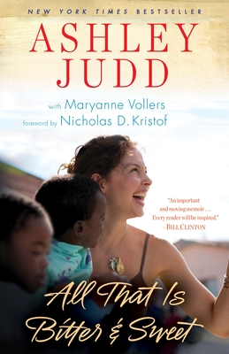 All That Is Bitter and Sweet: A Memoir - Judd, Ashley, and Vollers, Maryanne, and Kristof, Nicholas D (Foreword by)