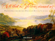 All That Is Glorious Around Us: Paintings from the Hudson River School - Driscoll, John, Ph.D.