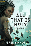 All That Is Holy: An Apocalyptic Epic Fantasy
