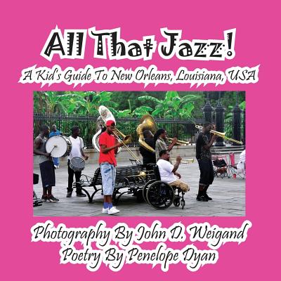 All That Jazz! a Kid's Guide to New Orleans, Louisiana, USA - Dyan, Penelope, and Weigand, John D (Photographer)