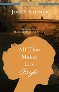 All That Makes Life Bright: The Life and Love of Harriet Beecher Stowe
