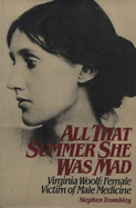 All That Summer She Was Mad: Virginia Woolf, Female Victim of Male Medicine