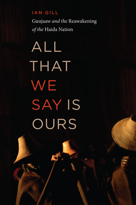 All That We Say Is Ours: Guujaaw and the Reawakening of the Haida Nation - Gill, Ian