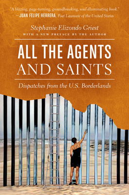 All the Agents and Saints, Paperback Edition: Dispatches from the U.S. Borderlands - Elizondo Griest, Stephanie