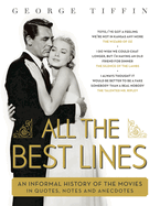 All The Best Lines: An Informal History of the Movies in Quotes, Notes and Anecdotes