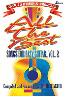 All the Best Songs for Easy Guitar, Vol. 2: Over 70 Hymns & Choruses