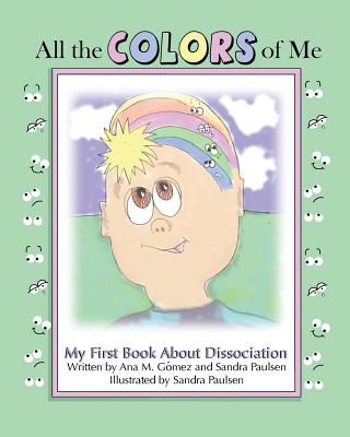 All the colors of me: My first book about dissociation - Paulsen, Sandra, and Gomez, Ana M