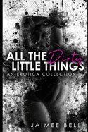 All the Dirty Little Things: An Erotica Collection