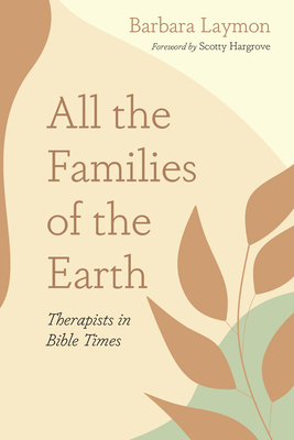 All the Families of the Earth: Therapists in Bible Times - Laymon, Barbara, and Hargrove, Scotty (Foreword by)