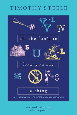 All the Fun's in How You Say a Thing: An Explanation of Meter and Versification - Steele, Timothy