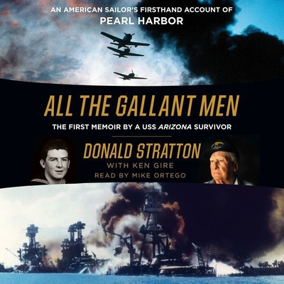 All the Gallant Men: An American Sailor's Firsthand Account of Pearl Harbor - Stratton, Donald, and Gire, Ken (Contributions by), and Ortego, Mike (Read by)