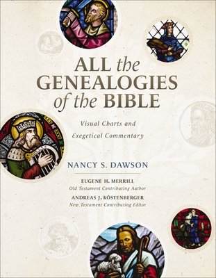 All the Genealogies of the Bible: Visual Charts and Exegetical Commentary - Dawson, Nancy S, and Merrill, Eugene H, and Kostenberger, Andreas J
