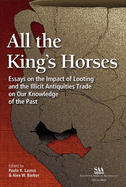 All the King's Horses: Essays on the Impact of Looting and the Illicit Antiquities Trade on Our Knowledge of the Past