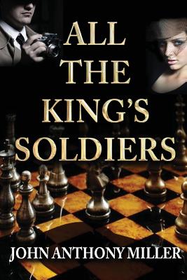 All the King's Soldiers - Miller, John Anthony