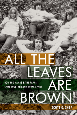 All the Leaves Are Brown: How the Mamas & the Papas Came Together and Broke Apart - Shea, Scott G