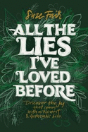 All the Lies I've Loved Before: Discover the Joy That Comes With an Honest & Authentic Life