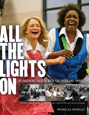 All the Lights on: Reimagining Theater with Ten Thousand Things - Hensley, Michelle