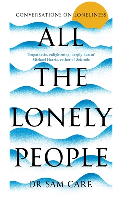 All the Lonely People: Conversations on Loneliness - Carr, Sam