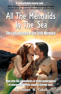 All the Mermaids in the Sea; The Lost Journals of the Little Mermaid - Cabell, Robert W, and Howarth, Jan (Editor), and Moore, Sc (Editor)