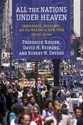 All the Nations Under Heaven: Immigrants, Migrants, and the Making of New York, Revised Edition - Snyder, Robert