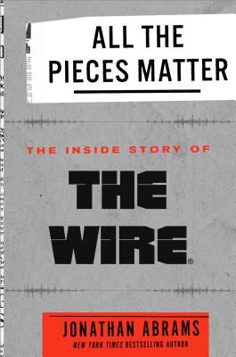 All the Pieces Matter: The Inside Story of the Wire - Abrams, Jonathan