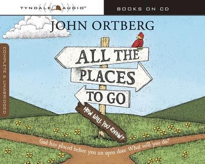 All the Places to Go . . . How Will You Know?: God Has Placed Before You an Open Door. What Will You Do? - Busteed, Todd (Read by)