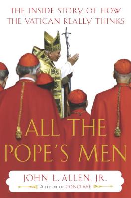 All the Pope's Men: The Inside Story of How the Vatican Really Thinks - Allen, John L