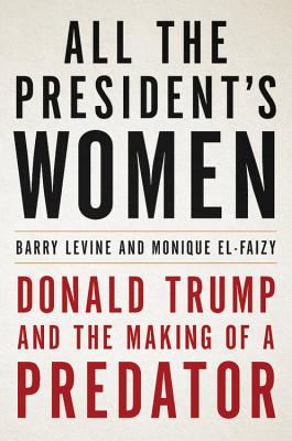 All the President's Women: Donald Trump and the Making of a Predator - Levine, Barry, and El-Faizy, Monique