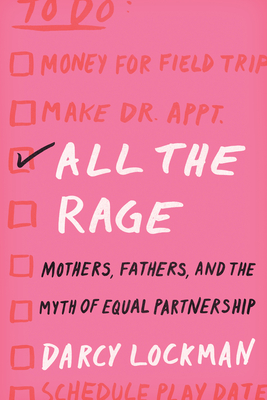 All the Rage: Mothers, Fathers, and the Myth of Equal Partnership - Lockman, Darcy