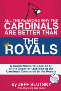 All the Reasons the St. Louis Cardinals Are Better Than the Kansas City Royals: A Comprehensive Analysis of All of the Superior Qualities of the Cardinals Compared to the Royals