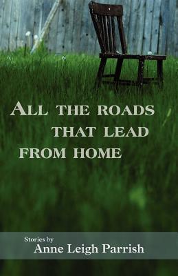 All the Roads That Lead from Home - Parrish, Anne Leigh