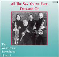 All the Sax You've Ever Dreamed of - West Coast Saxophone Quartet