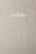 All the Shit I Can't Remember: Password Keeper and Finder Funny Notebook w/ Neutral Beige Color Linen Texture Background Cover