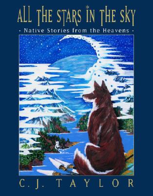 All the Stars in the Sky: Native Stories from the Heavens - Taylor, C J