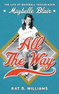 All the Way: The Life of Baseball Trailblazer Maybelle Blair