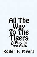 All the Way to the Tigers: A Play in Two Acts