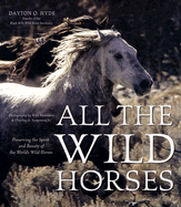 All the Wild Horses: Preserving the Spirit and Beauty of the World's Wild Horses