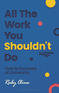 All The Work You Shouldn't Do: How to Succeed at University