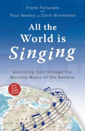 All the World Is Singing: Glorifying God Through the Worship Music of the Nations - Fortunato, Frank, and Neely, Paul, and Brinneman, Carol