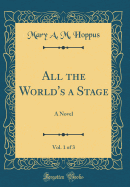 All the World's a Stage, Vol. 1 of 3: A Novel (Classic Reprint)