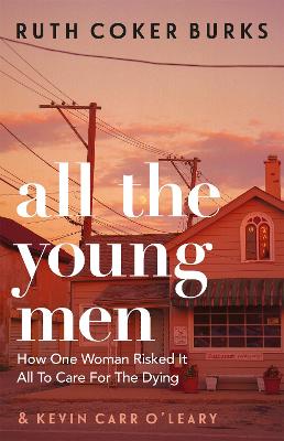 All the Young Men: How One Woman Risked It All To Care For The Dying - Burks, Ruth Coker