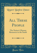 All These People: The Nation's Human Resources in the South (Classic Reprint)