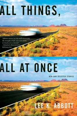 All Things, All at Once: New and Selected Stories - Abbott, Lee K, Professor