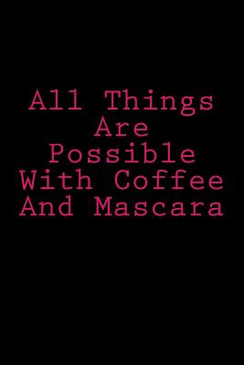 All Things Are Possible with Coffee and Mascara: Notebook - Wild Pages Press