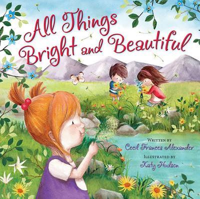 All Things Bright and Beautiful - Alexander, Cecil Frances, and Hudson, Katy