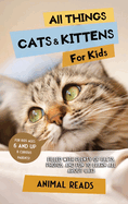 All Things Cats & Kittens For Kids: Filled With Plenty of Facts, Photos, and Fun to Learn all About Cats