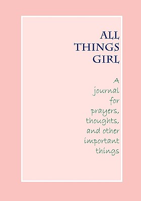 All Things Girl Journal - Tomeo, Teresa, and Miller, Molly, and Cops, Monica